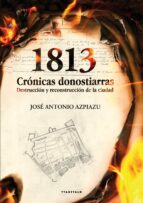 1813. Cronicas Donostiarras: Destruccion Y Reconstruccion De La C Iudad
