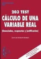 203 Test. Calculo De Una Variable Real: Enunciados, Respuestas Y Justificacion