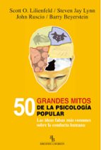 50 Grandes Mitos De La Psicologia Popular: Las Ideas Falsas Mas C Omunes Sobre La Conducta Humana