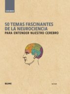 50 Temas Fascinantes De La Neurociencia: Para Entender Nuestro Cerebro