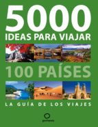 5000 Ideas Para Viajar: 100 Paises: La Guia De Los Viajes