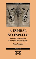 A Espiral No Espello. Bretaña, Esmeraldina E O Sistema Literario Galego.