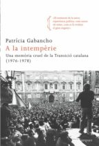 A La Intemperie: Una Memoria Cruel De La Transicio Catalana