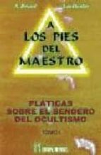 A Los Pies Del Maestro: Platicas Sobre El Sendero Del Ocultismo,t . I)