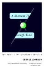 A Shortcut Through Time: The Path To The Quantum Computer