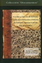 A Volta A Vigo En 80 Lecturas: Unha Aproximacion A Historia Da Bi Sbarra Viguesa A Traves Dos Seus Textos