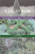 A Zest For Herbs: Choosing, Using And Designing With Garden Herbs