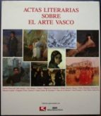 Actas Literarias Sobre El Arte Vasco. Con Motivo De La Exposición Internacional, De 1919, Celebrada En Bilbao