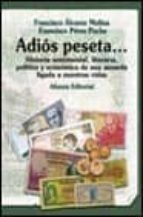 Adios Peseta...: Historia Sentimental, Literaria, Politica Y Econ Omica De Una Moneda Ligada A Nuestras Vidas