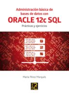 Administracion Basica De Bases De Datos Con Oracle 12c Sql: Practicas Y Ejercicios