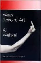 Ai Weiwei: Ways Beyond Art