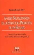 Analisis Socioeconomico De La Estructura Productiva De Los Hogare S: La Experiencia Española En La Ultima Decada Del Siglo Xx PDF