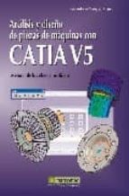 Analisis Y Diseño De Piezas De Maquinas Con Catia V5: Metodos De Los Elementos Finitos