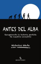 Antes Del Alba: Recuperando La Historia Perdida De Nuestros Ancestros