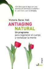 Antiaging Natural: Un Programa Para Regenerar El Cuerpo Y Revital Izar La Mente