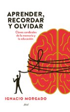 Aprender, Recordar Y Olvidar: Claves Cerebrales Para Mejorar La E Ducacion