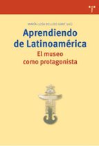 Aprendiendo De Latinoamerica. El Museo Como Protagonista PDF