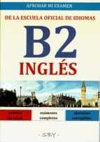 Aprobar Mi Examen. Nivel Basico De Ingles De La Eoi. B2: 60 Ejercicios Corregibles