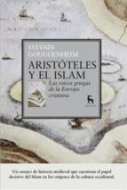 Aristoteles Y El Islam: Las Raices Griegas De La Europa Cristiana