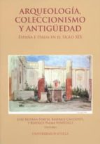 Arqueologia, Coleccionismo Y Antiguedad. España E Italia En El Si Glo Xix