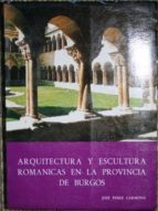 Arquitectura Y Escultura Románicas En La Provincia De Burgos.-prólogo Del Rvdmo. Dom Justo Pérez De Urbel