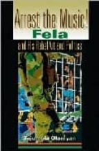 Arrest The Music!: Fela And His Rebel Art And Politics