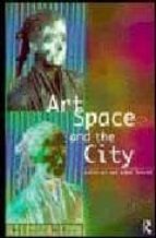 Art, Space And The City. Public Art And Urban Futures