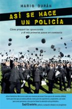 Asi Se Hace Un Policia: Como Prepare Las Oposiciones Y Di Mis Primeros Pasos En Comisaria