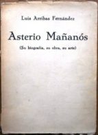 Asterio Mañanós. Su Biografía, Su Obra, Su Arte.