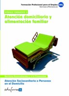 Atencion Sociosanitaria A Personas En El Domicilio: Atencion Domi Ciliaria Y Alimentacion Familiar