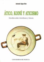 Atico, Koine Y Aticismo Estudios Sobre Aristofanes Y Libanio