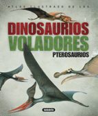 Atlas Ilustrados De Los Dinosaurios Voladores. Pterosaurios.