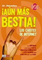 ¡aun Mas Bestia!: Los Chistes De Internet