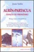 Aurin-partacua: Espacio De Pirineismo: 115 Itinerarios De Senderi Smo, Escalada Y Alpinismo En Los Macizos De Anayet, Collarada Y Peña Telera
