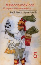 Aztecas-mexicas: El Imperio De Mesoamerica