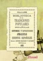 Biblioteca De Las Tradiciones Populares Españolas, I: Costumbres Y Supersticiones Andaluzas. Cuentos Españoles