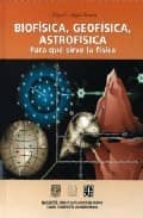 Biofisica, Geofisica, Astrofisica: Para Que Sirve La Fisica PDF