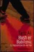 Bush En Babilonia: La Recolonizacion De Irak
