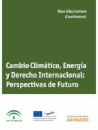 Cambio Climatico, Energia Y Derecho Internacional: Perspectivas D E Futuro