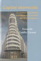 Capital Aborrecida: La Aversion Hacia Madrid En La Literatura Y L A Sociedad Del 98 A La Posguerra