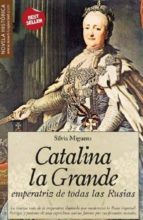 Catalina La Grande: Emperatriz De Todas Las Rusias