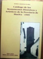 Catálogo De Los Monumentos Históricos Y Artísticos De La Provincia De Huelva - 1909. Edición Y Estudio De Manuel Jesús Carrasco Terriza
