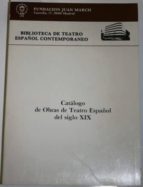 Catálogo De Obras De Teatro Español Del Siglo Xix