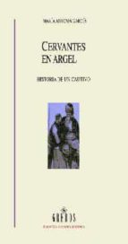 Cervantes En Argel: Historia De Un Cautivo
