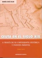 Ceuta En El Siglo Xix A Traves De Su Cartografia Historica Y Fuen Tes Ineditas