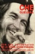 Che Guevara Por Los Fotografos De La Revolucion Cubana