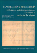 Clasificacion Y Arqueologia: Enfoques Y Metodos Taxonomicos A La Luz De La Evolucion Darwiniana