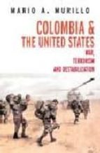 Colombia And The United States: War, Terrorism, And Destabilizati On PDF