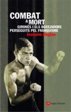 Combat A Mort. Girones I Els Boxejadors Perseguits Pel Franquisme PDF