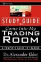 Come Into My Trading Room: A Complete Guide To Trading: Study Gui De